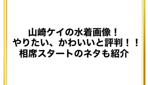 山崎ケイの水着画像！やりたい、かわいいと評判！相席スタートのネタも紹介！