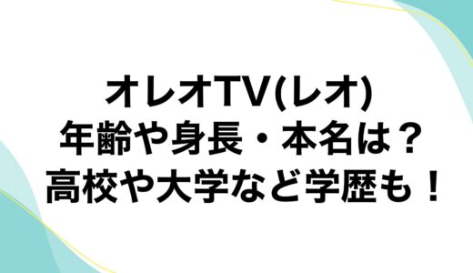 オレオTV(レオ)の年齢や身長・本名は？高校や大学など学歴も！